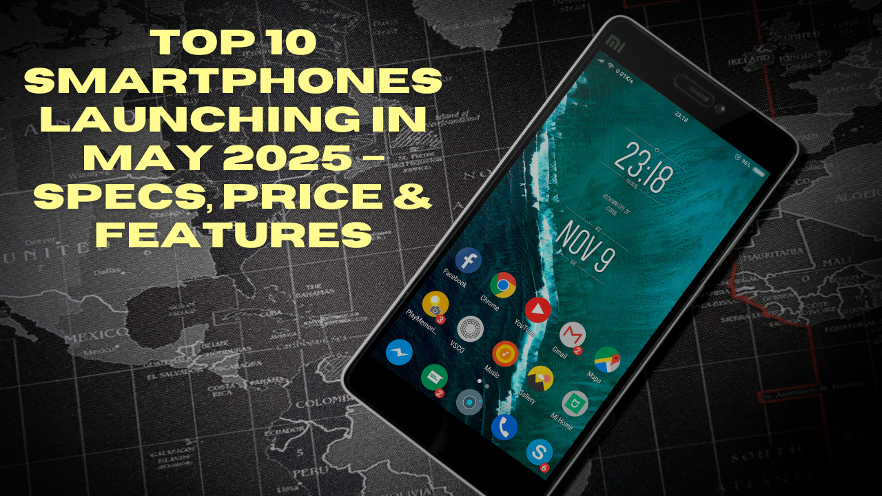 Top 10 Smartphones Launching in May 2025 – Specs, Price & Features