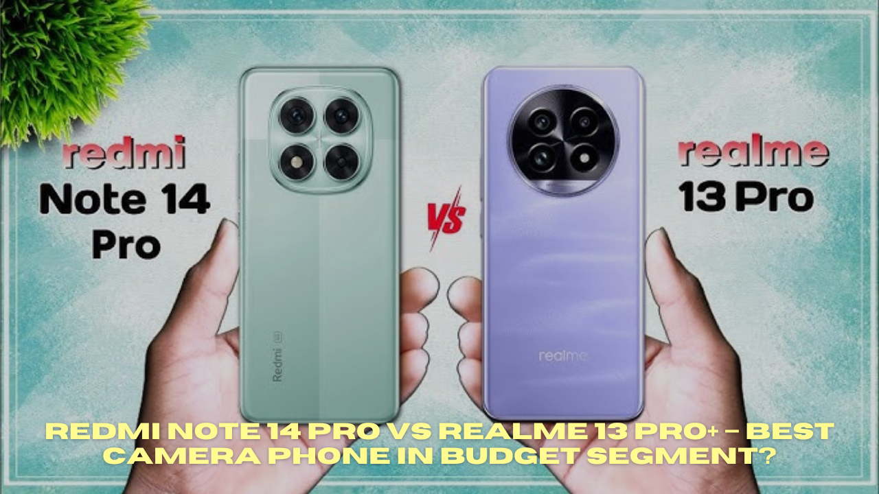 Redmi Note 14 Pro vs Realme 13 Pro+ – Best Budget Camera Phone?