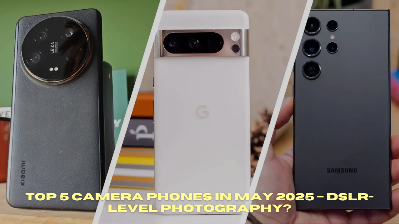 Top 5 Camera Phones in May 2025 – DSLR-Level Photography?